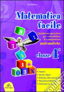 Matematica facile. Quaderno operativo per consolidare le competenze matematiche con attività per il ripasso estivo. Per la 4ª classe elementare libro di Ravera Elsa