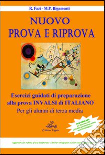 Nuovo prova e riprova. Soluzioni ragionate degli esercizi di preparazione alla prova INVALSI di italiano per gli alunni di 3ª classe della Scuola media libro di Fazi Rosalba; Rigamonti Maria Paola