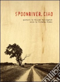 Spoon River, ciao. Ediz. illustrata libro di Willinghton William; Pivano Fernanda; Fantozzi E. (cur.)