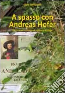 A spasso con Andreas Hofer. 35 itinerari sulle tracce dell'oste Barbon libro di Vernaccini Silvia