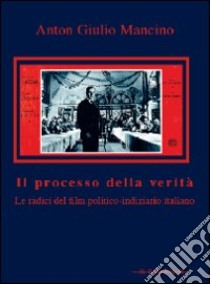 Il processo della verità. Le radici del film politico-indiziario italiano libro di Mancino Anton Giulio