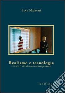 Realismo e tecnologia. Caratteri del cinema contemporaneo libro di Malavasi Luca