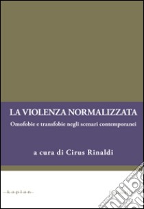 La violenza normalizzata. Omofobie e transfobie negli scenari contemporanei libro di Rinaldi C. (cur.)