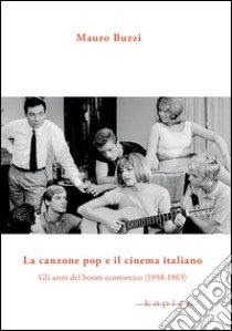 La canzone pop e il cinema italiano. Gli anni del boom economico (1958-1963) libro di Buzzi Mauro