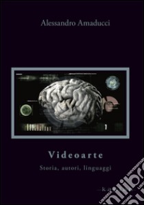 Videoarte. Storia, autori, linguaggi libro di Amaducci Alessandro