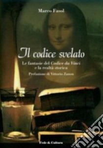 Il Codice svelato. Le fantasie del Codice da Vinci e la realtà storica libro di Fasol Marco; Zanon V. (cur.)