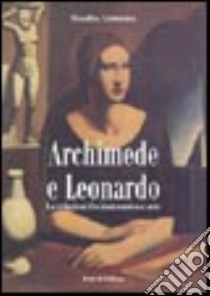 Archimede e Leonardo. Le relazioni fra matematica e arte libro di Girmenia Rosalba