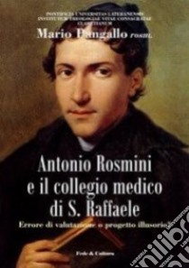 Antonio Rosmini e il collegio medico S. Raffaele. Errore di valutazione o progetto illusorio? libro di Pangallo Mario