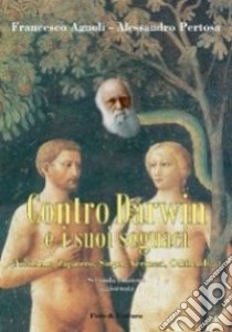 Contro Darwin e i suoi seguaci (Nietzsche, Zapatero, Singer, Veronesi, Odifreddi...) libro di Agnoli Francesco; Pertosa Alessandro