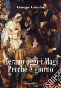 C'erano oggi i Magi. Perché è giorno libro di Colombo Giuseppe