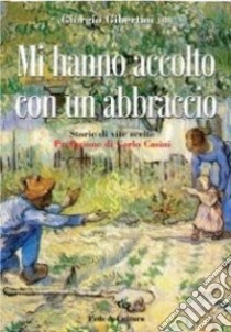 Mi hanno accolto con un abbraccio. Storie di vite scelte libro di Gibertini Giorgio; Casini C. (cur.)