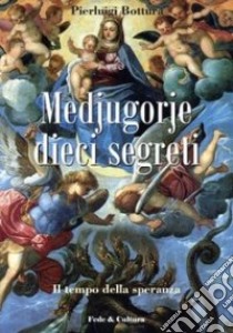 Medjugorje dieci segreti. Il tempo della speranza libro di Bottura Pierluigi