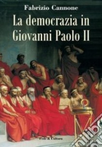 La democrazia in Giovanni Paolo II libro di Cannone Fabrizio