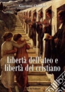 Libertà dell'ateo e libertà del cristiano. Relazioni e scontri libro di Chimirri Giovanni