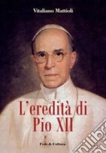 L'eredità di Pio XII libro di Mattioli Vitaliano