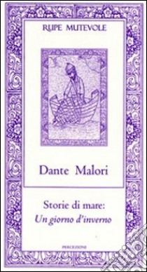 Storie di mare: un giorno d'inverno libro di Malori Dante