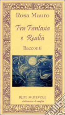 Fra fantasia e realtà libro di Mauro Rosa