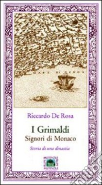 I Grimaldi signori di Monaco. Storia di una dinastia libro di De Rosa Riccardo