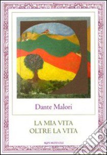 La mia vita oltre la vita libro di Malori Dante