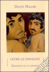 Oltre le immagini. Emozioni di artista libro di Malori Dante