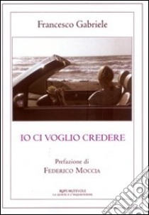 Io ci voglio credere libro di Gabriele Francesco