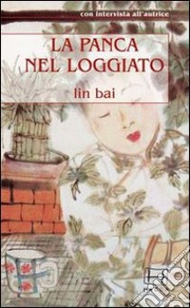 La panca nel loggiato libro di Lin Bai; Pozzi S. (cur.)