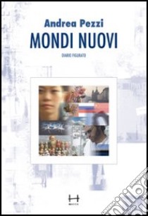 Mondi nuovi. Diario figurato libro di Pezzi Andrea