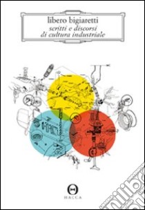 Scritti e discorsi di cultura industriale libro di Bigiaretti Libero