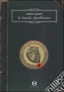 La banda Apollinaire libro di Paris Renzo