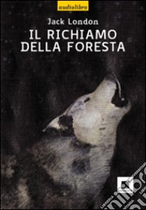 Il richiamo della foresta. Ediz. a caratteri grandi. Con CD Audio libro di London Jack