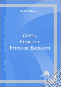 Coppia, famiglia e patologie emergenti libro di Baldassarre Mirella