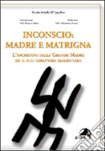 Inconscio: madre e matrigna. L'archetipo della grande madre ed il suo carattere elementare libro di D'Ippolito M. Mirella