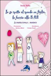 Io se metto al mondo un figlio, lo faccio alle 5,42. La nostra favola... continua libro di Vella Irene