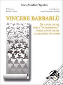 Vincere Barbablù. Se si può uscire dalla «schizofrenia» forse si può uscire da qualsiasi disturbo libro di D'Ippolito M. Mirella