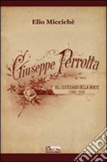 Giuseppe Perrotta nel centenario della morte (1843-1910). Con CD Audio libro di Miccichè Elio