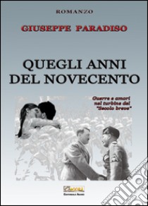 Quegli anni del Novecento. Guerre e amori nel turbine del «secolo breve» libro di Paradiso Giuseppe