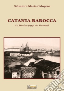 Catania barocca. La Marina (oggi via Dusmet) libro di Calogero Salvatore Maria