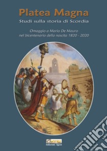 Platea Magna. Studi sulla storia di Scordia. Omaggio a Mario De Mauro nel bicentenario della nascita (1820-2020) libro