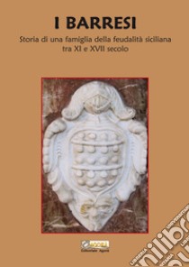 I Barresi. Storia di una famiglia della feudalità siciliana tra XI e XVII secolo. Nuova ediz. libro di La Monica Salvatore