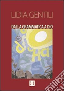 Dalla grammatica a Dio libro di Gentili Lidia