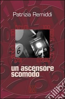 100 minuti. Un ascensore scomodo libro di Remiddi Patrizia