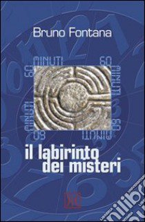 60 minuti. Il labirinto dei misteri libro di Fontana Bruno