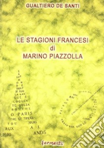 Le stagioni francesi di Marino Piazzolla (il romanzo della formazione negli anni anteguerra) libro di De Santi Gualtiero