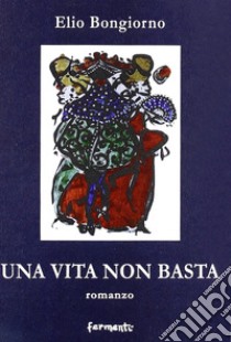 Una vita non basta libro di Bongiorno Elio; Sibaldi I. (cur.)