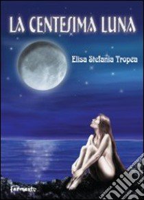 La centesima luna libro di Tropea Elisa S.