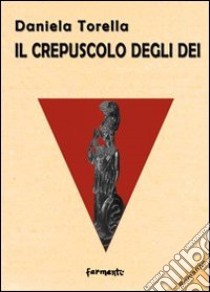 Il crepuscolo degli dei libro di Torella Daniela