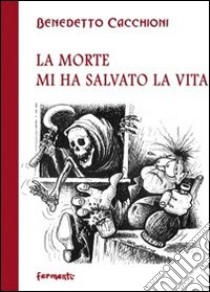 La morte mi ha salvato la vita. «Teatriba» tra vita e la morte libro di Cacchioni Benedetto