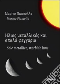 Sole metallico, morbide lune libro di Piazzolla Marino