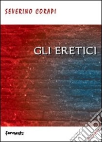 Gli eretici libro di Corapi Severino