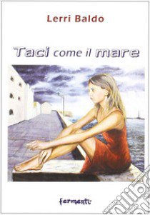 Taci come il mare libro di Baldo Lerri